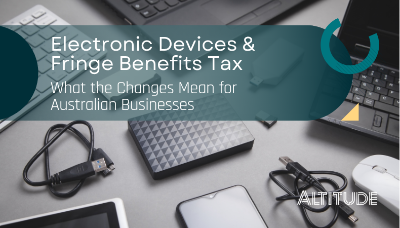 Electronic Devices & Fringe Benefits Tax: What the Changes Mean for Australian Businesses